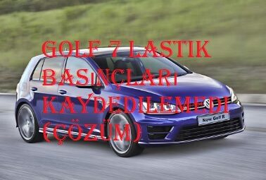 Golf 7 lastik basınçları kaydedilemedi (ÇÖZÜM)