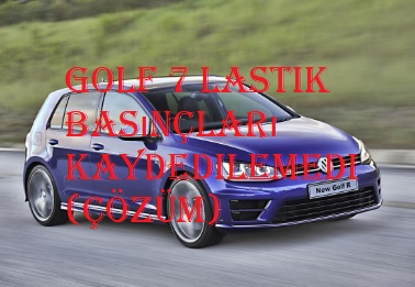 Golf 7 lastik basınçları kaydedilemedi